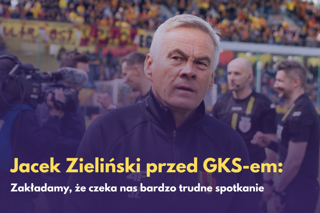 Jacek Zieliński przed GKS-em Katowice: (…)Zakładamy, że czeka nas bardzo trudne spotkanie