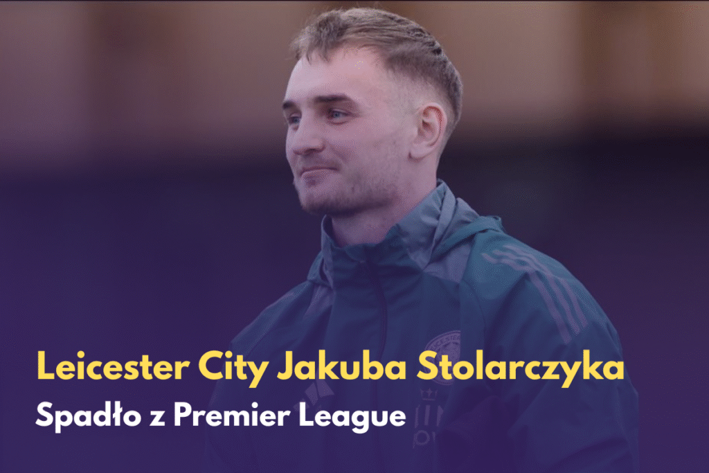 Leicester City Jakuba Stolarczyka spada z Premier League
